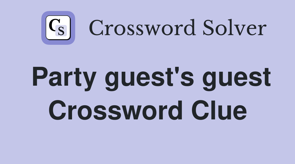 Party guest's guest Crossword Clue Answers Crossword Solver
